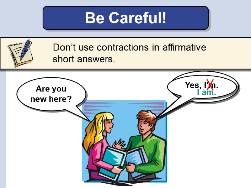 Yes,   Yes, I’m. Don’t use contractions in affirmative short answers. Be Careful!